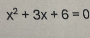 x^2+3x+6=0