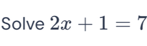 Solve 2x+1=7