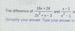 The difference of  (16x+24)/2x^2+x-3  and  (x-1)/x^2-1  is 
(Simplify your answer. Type your answer in