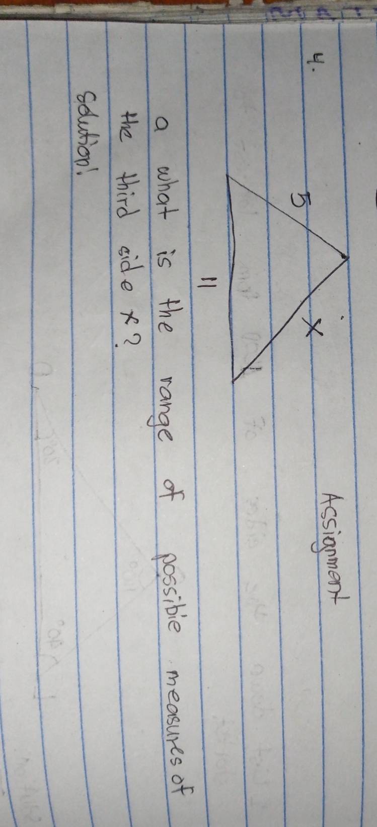 Assignment 
a what is the range of possible measures of 
the third side x? 
solution!