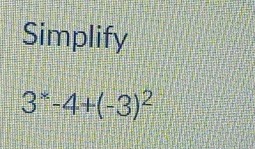 Simplify
3^*-4+(-3)^2