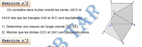 Exercice n°2
On considère dans le plan orienté les carrés ABCD et
EBGH tels que les triangles EAB et BCG sont équilatéraux. 
1) Déterminer une mesure de l'angle orienté (overline ED,overline EB). 
2) Montrer que les droites (ED) et (BH) sont perpendiculaires. 
Exercice n°3