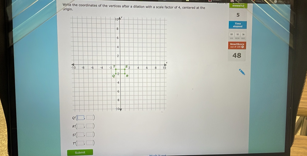 answarud
Write the coordinates of the vertices after a dilation with a scale factor of 4, centered at the
origin.
5
elapsed Time
18 36
uc
out of 100 0
48
Q'(□ ,□ )
R'(□ ,□ )
S'(□ ,□ )
r(□ ,□ )
Submit