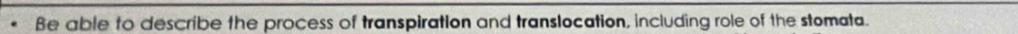 Be able to describe the process of transpiration and translocation, including role of the stomata.
