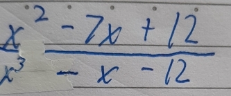  (x^2-7x+12)/x^3 