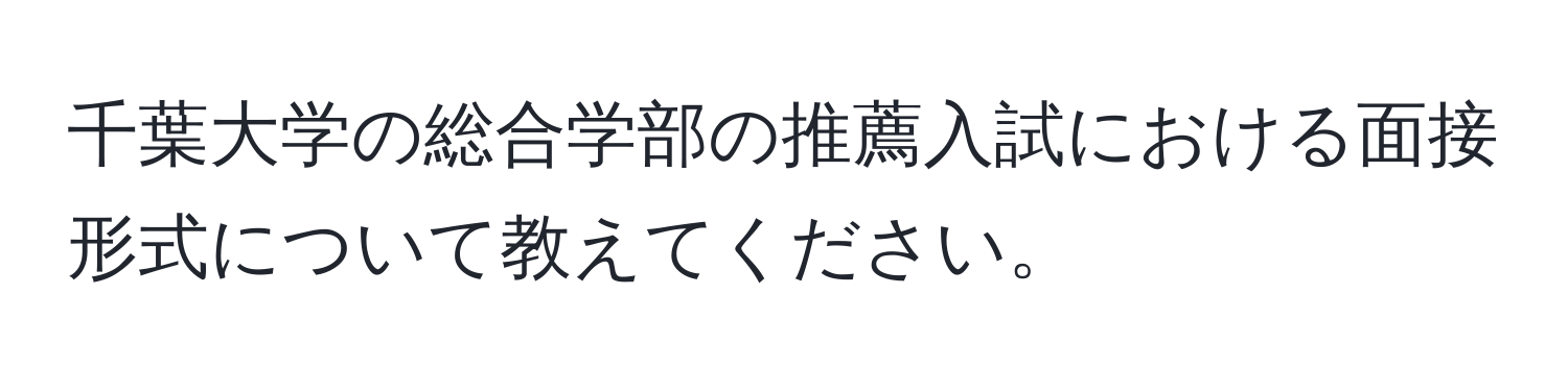 千葉大学の総合学部の推薦入試における面接形式について教えてください。