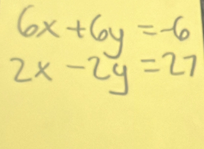 6x+6y=-6
2x-2y=27