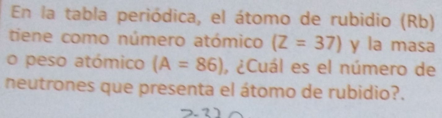 Solved: En la tabla periódica, el átomo de rubidio (Rb) tiene como ...