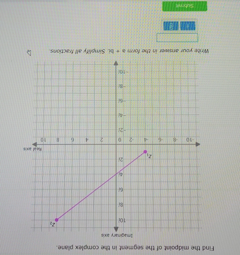 Find the midpoint of the segment in the complex plane.
Write your answer in the form a+bi. Simplify all fractions.
Submit