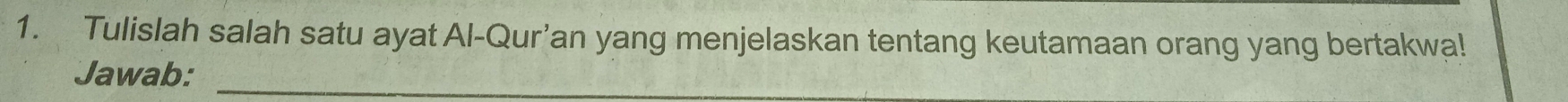 Tulislah salah satu ayat Al-Qur’an yang menjelaskan tentang keutamaan orang yang bertakwa! 
Jawab:_