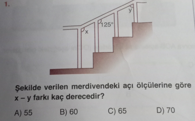 ŞSekilde verilen merdivendeki açı ölçülerine göre
x-y farkı kaç derecedir?
A) 55 B) 60 C) 65 D) 70