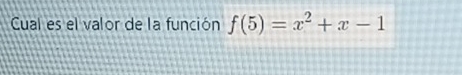 Cual es el valor de la función f(5)=x^2+x-1