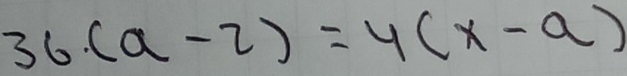 36· (a-2)=4(x-a)