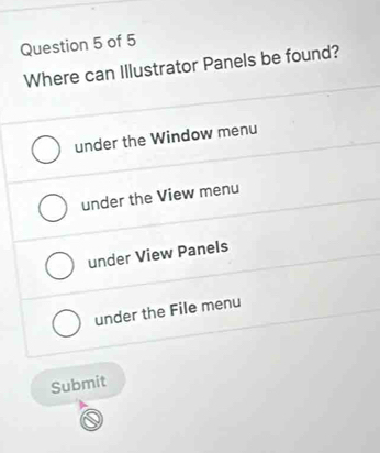 Where can Illustrator Panels be found?
under the Window menu
under the View menu
under View Panels
under the File menu
Submit