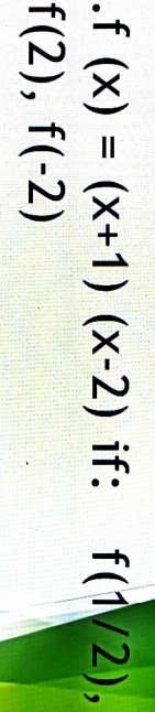 .f(x)=(x+1)(x-2) if: f(1/2),
f(2), f(-2)