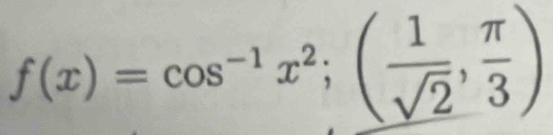 f(x)=cos^(-1)x^2;( 1/sqrt(2) , π /3 )