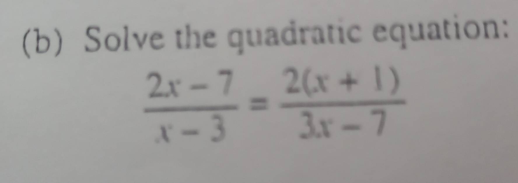 Solve the quadratic equation:
 (2x-7)/x-3 = (2(x+1))/3x-7 