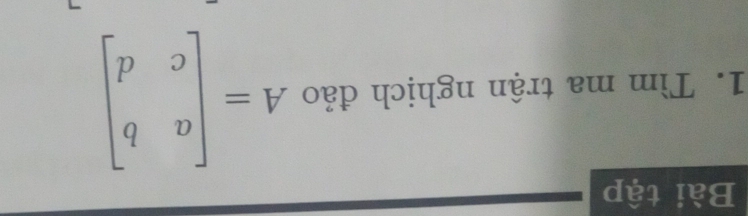 Bài tập 
1. Tìm ma trận nghịch đảo A=beginbmatrix a&b c&dendbmatrix