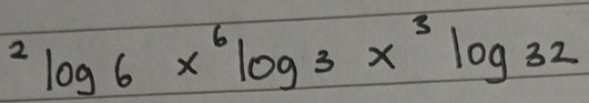 ^2log 6x^6log 3x^3log 32