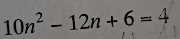 10n^2-12n+6=4