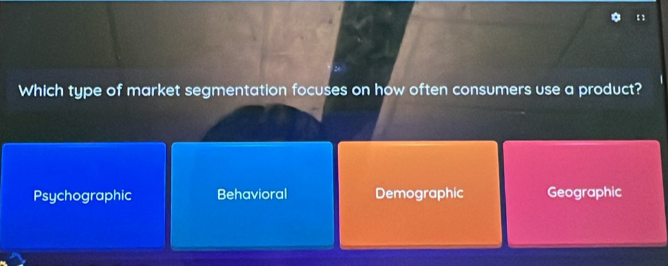 【】
Which type of market segmentation focuses on how often consumers use a product?
Psychographic Behavioral Demographic Geographic