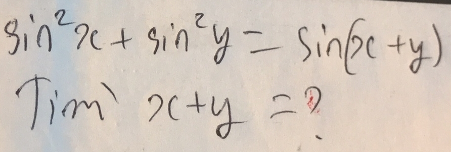 sin^2x+sin^2y=sin (x+y)
Tim'x+y= ③