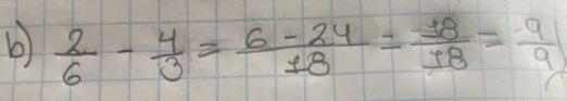  2/6 - 4/3 = (6-24)/18 = 18/18 = 9/9 