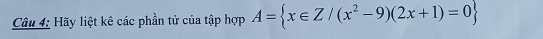 Hãy liệt kê các phần tử của tập hợp A= x∈ Z/(x^2-9)(2x+1)=0