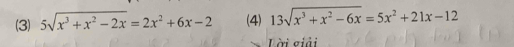 (3) 5sqrt(x^3+x^2-2x)=2x^2+6x-2 (4) 13sqrt(x^3+x^2-6x)=5x^2+21x-12
Lời giải