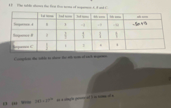 The table shows the first five terms of sequences A, B and C.
Complete the table to show the 4th term of each sequence.
F3 (a) Writo 243* 27^(28) as a single power of 3 in terms of a