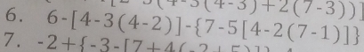 -2+ -3-[7+4(-2)+5] 6-[4-3(4-2)]- 7-5[4-2(7-1)] +3(4-3)+2(7-3))