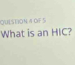 OF 5 
What is an HIC?