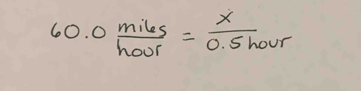 60.0 miles/hour = x/0.5hour 