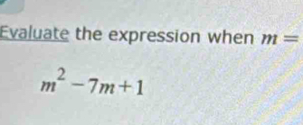 Evaluate the expression when m=
m^2-7m+1