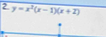 2 y=x^2(x-1)(x+2)