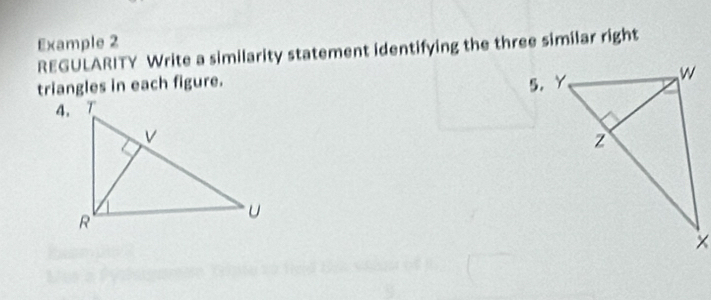 Example 2 
REGULARITY Write a similarity statement identifying the three similar right 
triangles in each figure.