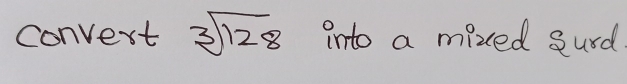 convert sqrt[3](128) into a mixed surd