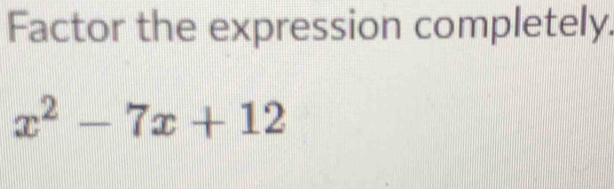 Factor the expression completely.
x^2-7x+12