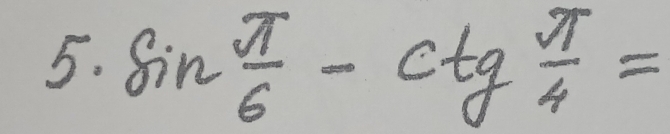 sin  π /6 -ctg π /4 =