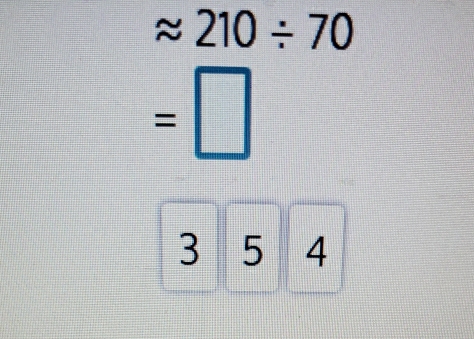 approx 210/ 70
=□
3 5 4