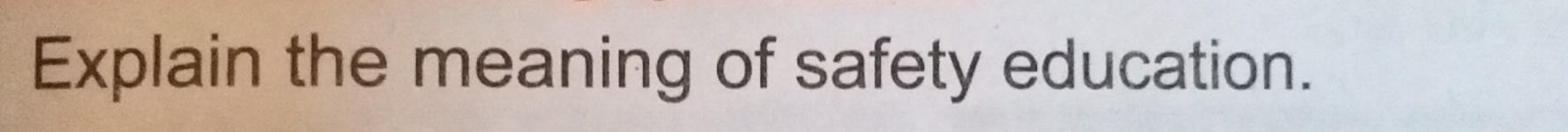 Explain the meaning of safety education.