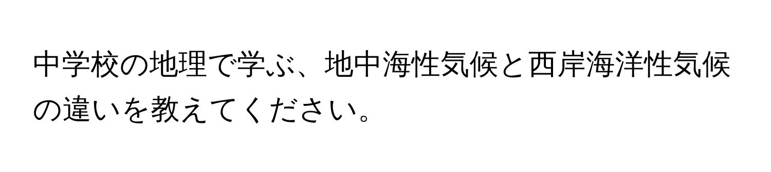 中学校の地理で学ぶ、地中海性気候と西岸海洋性気候の違いを教えてください。