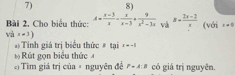 Cho biểu thức: A= (x-3)/x - x/x-3 + 9/x^2-3x  và B= (2x-2)/x  (với x!= 0
và x!= 3)
a) Tính giá trị biểu thức B 1 □^- a1 1 x=-1
b Rút gọn biểu thức 4 
c) Tìm giá trị của × nguyên đề P=A:B có giá trị nguyên.