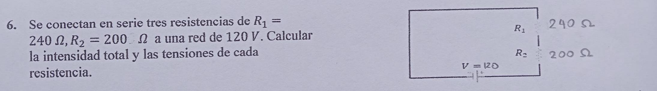 Se conectan en serie tres resistencias de R_1=
240Omega ,R_2=200Omega a una red de 120 V. Calcular
la intensidad total y las tensiones de cada 
resistencia.