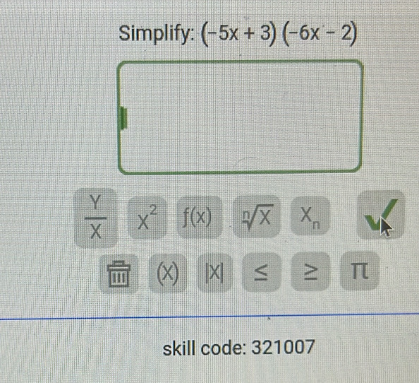 Simplify: (-5x+3)(-6x-2)
 Y/X  X^2 f(x) Xn
I (x) ≤ ≥ π
skill code: 321007