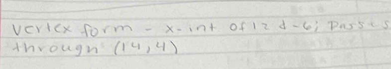 vericx form -x-in+ of 12d-6; PAssiS 
througn (14,4)