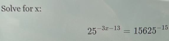 Solve for x :
25^(-3x-13)=15625^(-15)