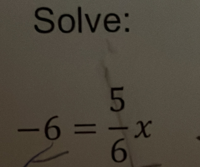 Solve:
-6= 5/6 x