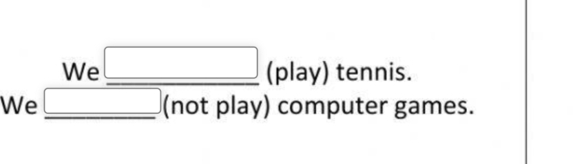 We □ (play) tennis. 
We □ (not play) computer games.