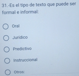 31.-Es el tipo de texto que puede ser
formal e informal:
Oral
Jurídico
Predictivo
Instruccional
_
Otros:
_